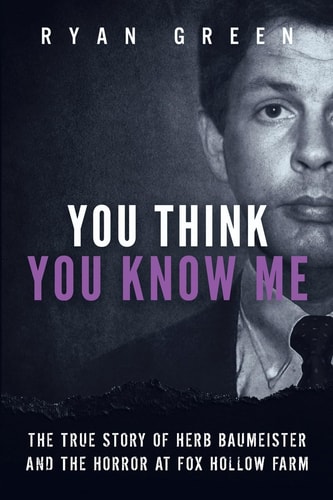 You Think You Know Me The True Story of Herb Baumeister and the Horror at Fox Hollow Farm