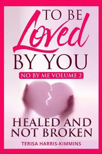 To Be Loved By You No By Me Healed and Not Broken Volume 2