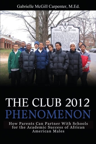 The Club 2012 Phenomenon How Parents Can Partner With Schools for the Academic Success of African American Males