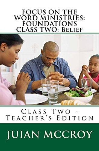 Focus on the Word Ministries FOUNDATIONS CLASS TWO: Belief: Class Two - Teacher's Edition