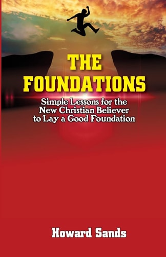 The Foundations Simple Lessons for the New Christian Believer to Lay a Good Foundation