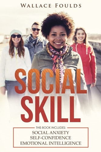 Social Skill This Book Includes: (1) Social Anxiety (2) Self-Confidence (3) Emotional Intelligence