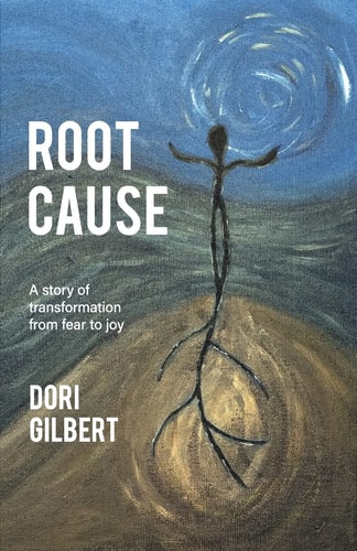 Root Cause A Story of Transformation from Fear to Joy