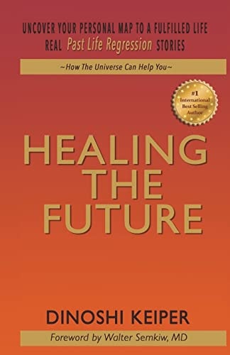 Healing The Future Uncover Your Personal Map To A Fulfilled Life Real Past Life Regression Stories