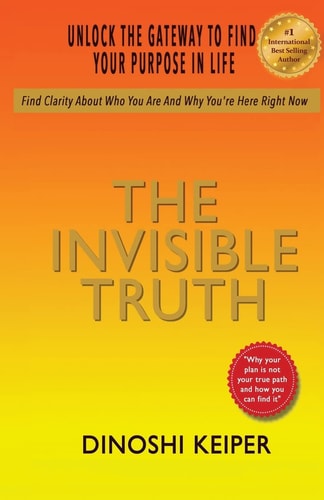 The Invisible Truth Unlock The Gateway To Find Your Purpose In Life