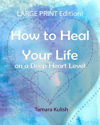How to Heal Your Life on a Deep Heart Level, Large Print Edition Become the Person You Crave to Be!