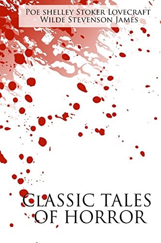 Classic Tales of Horror A Collection of the Greatest Horror Tales of All-Time: The Call of Cthulhu, Dracula, Frankenstein, The Picture of Dorian Gray, The Strange Case of Dr. Jekyll and Mr. Hyde, The Tell-Tale Heart, and The Turn of the Screw