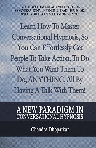 A New Paradigm In Conversational Hypnosis Learn How To Master Conversational Hypnosis, So You Can Effortlessly Get People To Take Action, To Do What You Want Them To Do, ANYTHING, All By Having A Talk With Them!