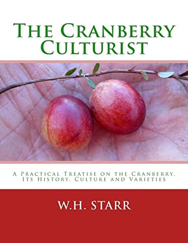 The Cranberry Culturist A Practical Treatise on the Cranberry, Its History, Culture and Varieties