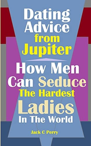 Dating Advice From Jupiter How Men Can Seduce The Hardest Ladies In The World