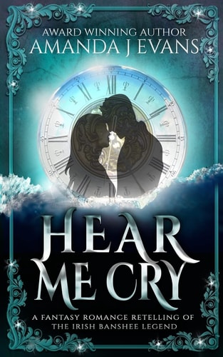 Hear Me Cry A Fantasy Romance Retelling of the Irish Legend of the Banshee