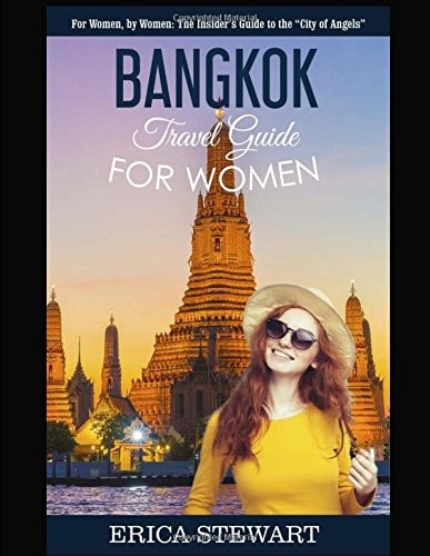 Bangkok Travel Guide for Women.: The Insider's Travel Guide to the "City of Angels". For Women, by Women.