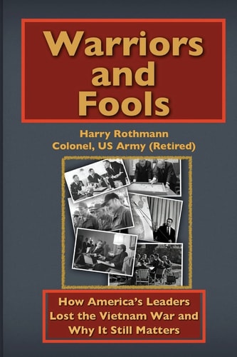 Warriors and Fools How America's Leaders Lost the Vietnam War and Why It Still Matters