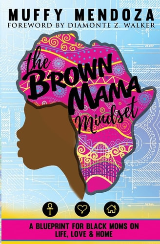 The Brown Mama Mindset A Blueprint for Black Moms on Life, Love and Home