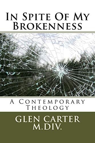 In Spite of My Brokenness A Contemporary Theology