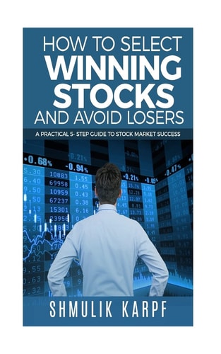 How To Select Winning Stocks and Avoid Losers A Practical 5 Step Guide to Stock Market Success