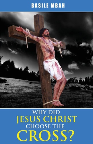 Why Did Jesus Christ Choose the Cross?