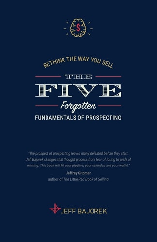 Rethink The Way You Sell The Five Forgotten Fundamentals of Prospecting