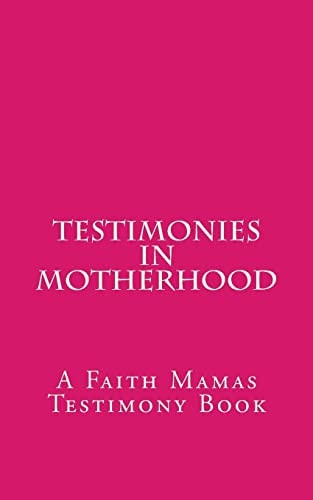 Testimonies In Motherhood A Faith Mamas Testimony Book