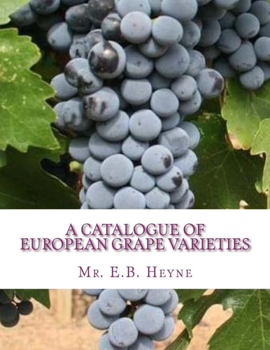 A Catalogue of European Grape Varieties European Vines With Their Synonyms and Brief Descriptions