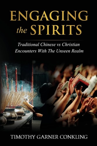 Engaging the Spirits Traditional Chinese Vs Christian Encounters with the Unseen Realm
