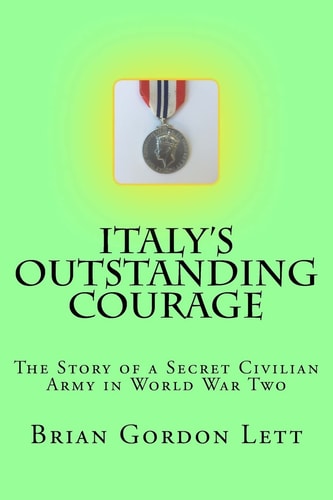 Italy's Outstanding Courage The Story of a Secret Civilian Army in World War Two