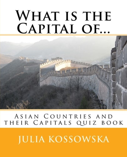 What Is the Capital Of... Asian Countries and Their Capitals Quiz Book