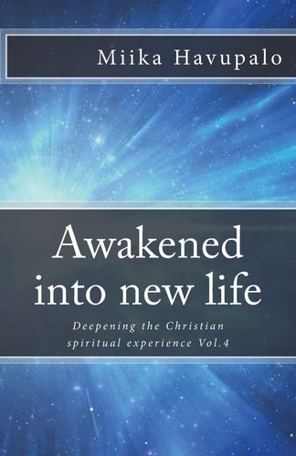 Awakened Into New Life Deepening the Christian Spiritual Experience