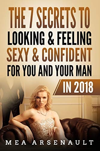 The 7 Secrets to Looking and Feeling Sexy and Confident for You and Your Man In 2018