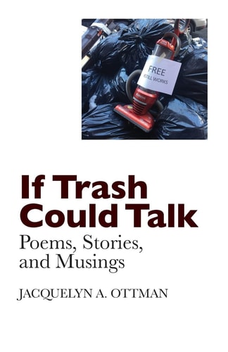 If Trash Could Talk Poems, Stories, and Musings