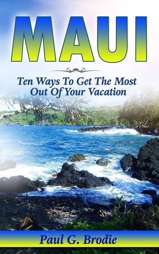 Maui Ten Ways to Get the Most Out Of Your Vacation