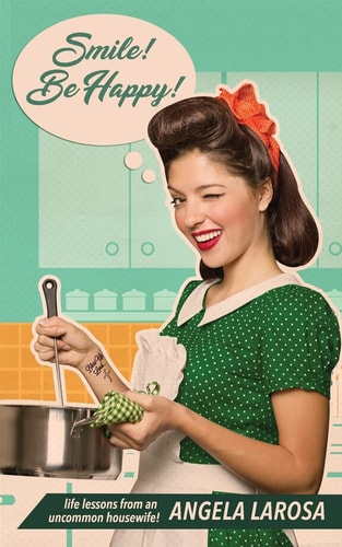 Smile! Be Happy! Life Lessons from an Uncommon Housewife