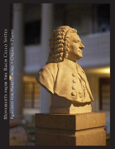 Movements from the Bach Cello Suites Realized for Harpsichord ~ Organ ~ Piano