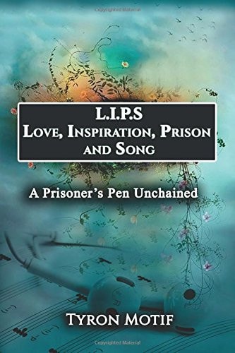 L. I. P. S. Love, Inspiration, Prison and Song A Prisoner's Pen Unchained