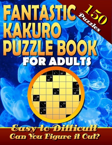 Fantastic Kakuro Puzzle Book For Adults. Easy to Difficult. (150 Puzzles). Kakuro Puzzle Books for Adults. Kakuro Puzzles. Can You Solve Them All?