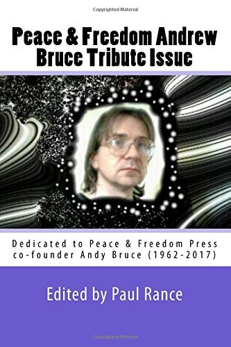 Peace and Freedom Andrew Bruce Tribute Issue Dedicated to Peace and Freedom Press Co-Founder Andy Bruce (1962-2017)