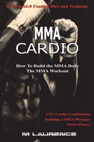 MMA Cardio 6 Week 16:8 Fasting Diet and Training, UFC Cardio Conditioning, MMA Fitness, How To Build The MMA Body, Building a MMA Physique, The MMA Workout