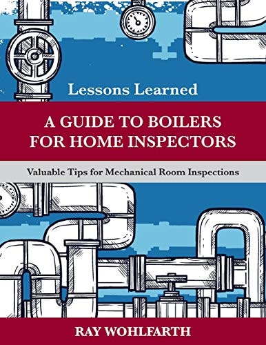 Lessons Learned: a Guide to Boilers for Home Inspectors Valuable Tips for Mechanical Room Inspections