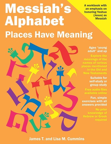 Messiah's Alphabet: Places Have Meaning An Exploration of the Meanings of the Names of Places Mentioned in the Old and New Testaments