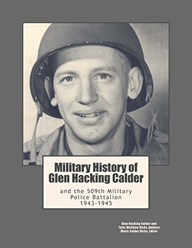 Military History of Glen Hacking Calder And the 509th Military Police Battalion, 1943-1945
