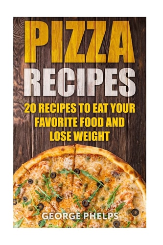 Pizza Recipes 20 Recipes To Eat Your Favorite Food and Lose Weight