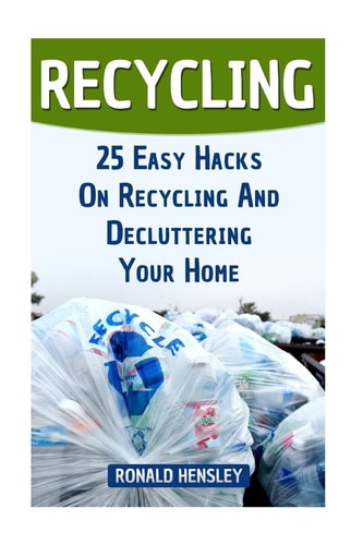 Recycling 25 Easy Hacks On Recycling And Decluttering Your Home