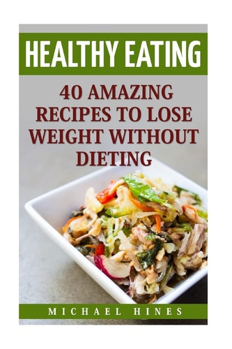 Healthy Eating 40 Amazing Recipes To Lose Weight Without Dieting