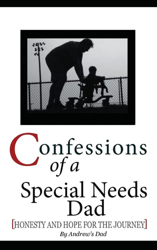 Confessions of a Special Needs Dad Honesty and Hope for the Journey