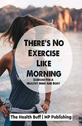 There's No Exercise Like Morning Exercise For A Healthy Mind And Body