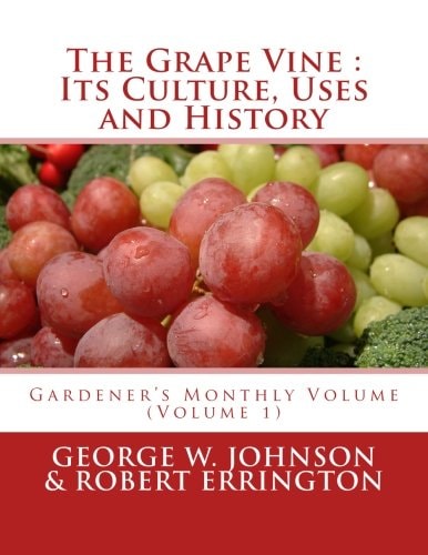 The Grape Vine : Its Culture, Uses and History Gardener's Monthly Volume (Volume 1)