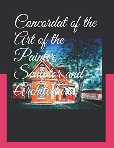 Concordat of the Art of the Painter, Sculptor and Architecture. Volume 3, Book Seven Final Book