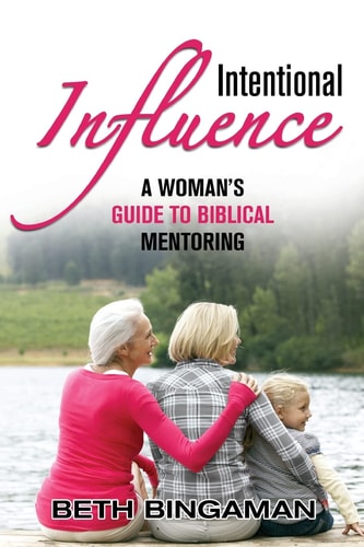 Intentional Influence A Woman's Guide to Biblical Mentoring