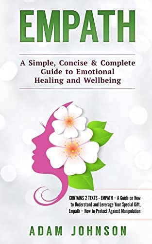 Empath A Simple, Concise and Complete Guide to Emotional Healing and Wellbeing (Contains 2 Texts)