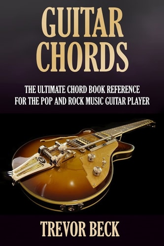 Guitar Chords The Ultimate Chord Book Reference for the Pop and Rock Music Guitar Player